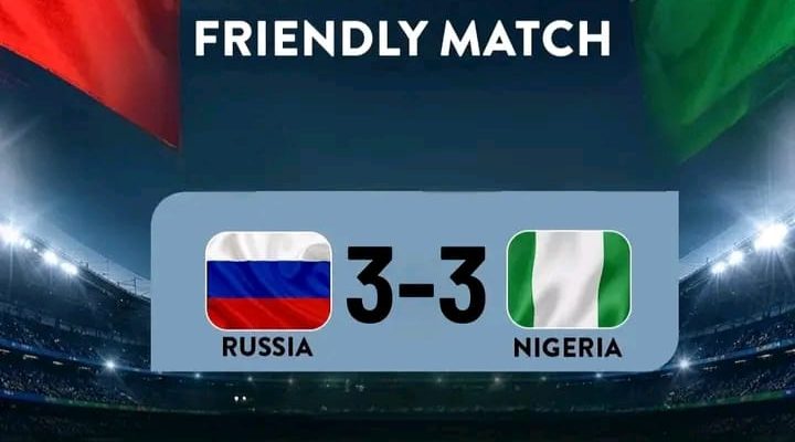 Nigeria and Russia Draw a 3-3 in Friendly Match Nigeria and Russia draw in friendly match - Straightnews
